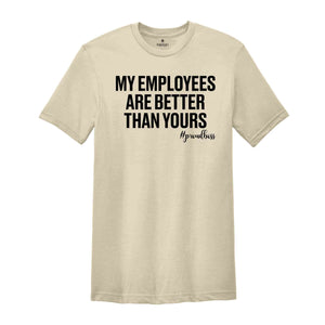 My Employees are Better Than Yours Shirt, Entrepreneur Shirt, Funny Boss T-Shirt, Boss Lady Shirt, Girl Boss Shirt, Best Boss Shirt