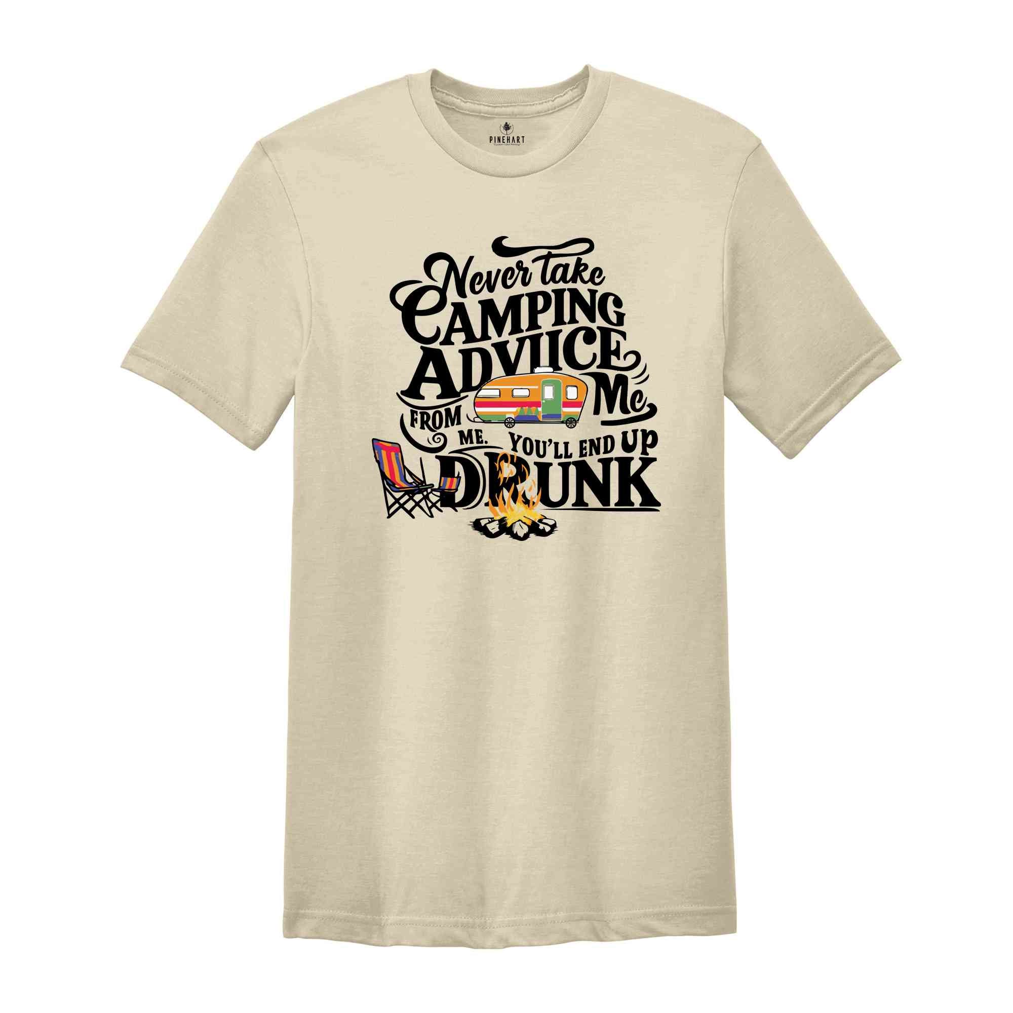 Never Take Camping Advice From Me You'll End Up Drunk, Camping Shirt, Camper Shirt, Funny Camper Shirt, Funny Camping Tee