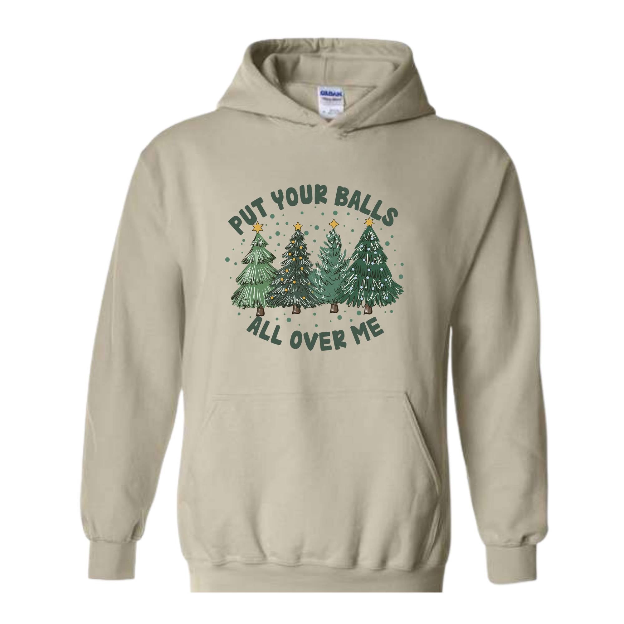 Put Your Balls All over Me Hoodie, Funny Christmas Hoodie, Christmas Trees Sweater, Humor Xmas Hoodie