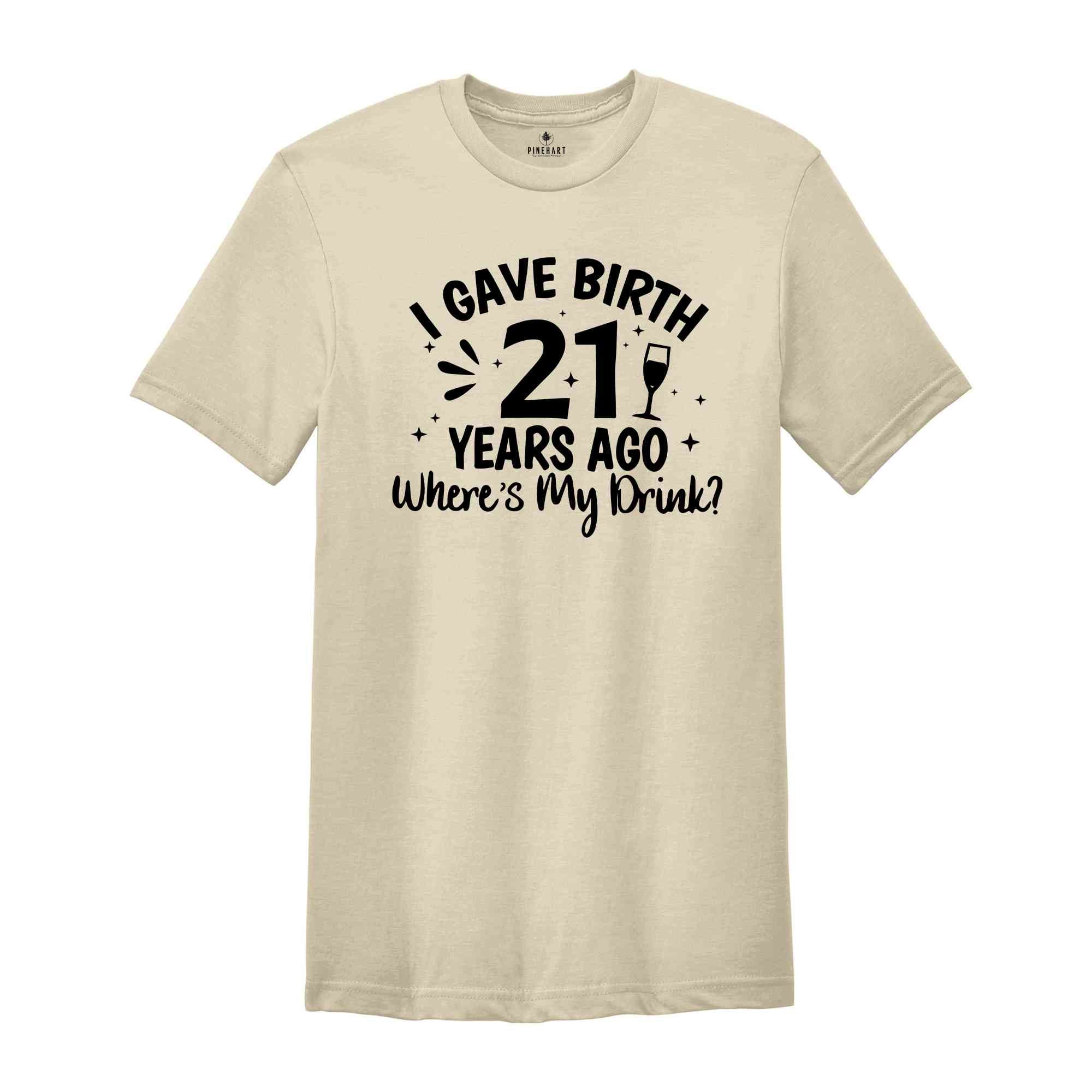 I Gave Birth 21 Years Ago Where's My Drink Shirt, Birthday Gift Shirt, 21st Birthday Shirt, Birthday Party Shirt