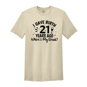 I Gave Birth 21 Years Ago Where's My Drink Shirt, Birthday Gift Shirt, 21st Birthday Shirt, Birthday Party Shirt