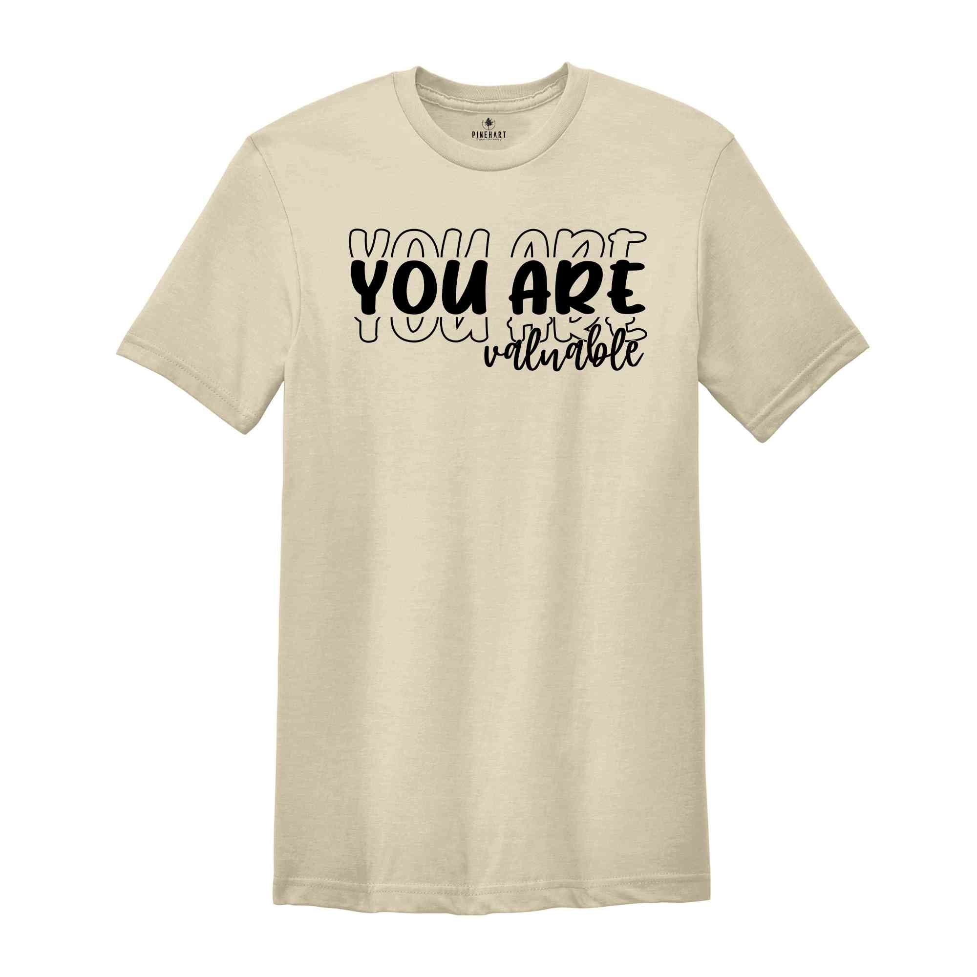 You Are Valuable T-Shirt, Life Motto Shirt, Positive Quotes T-Shirt, Inspirational Quotes Shirt, Mental Health Shirts