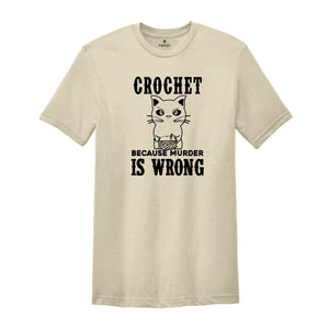 Crochet Because Murder Is Wrong Shirt, Crocheting Shirt, Funny Quote Shirt, Crochet Lover Shirt, Gift For Crochet Lover