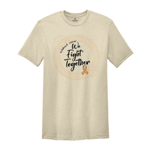 We Fight Together Cancer Shirt, Childhood Cancer T-Shirt, Cancer Support Shirt, Cancer Survivor Gift, Cancer Awareness Shirt