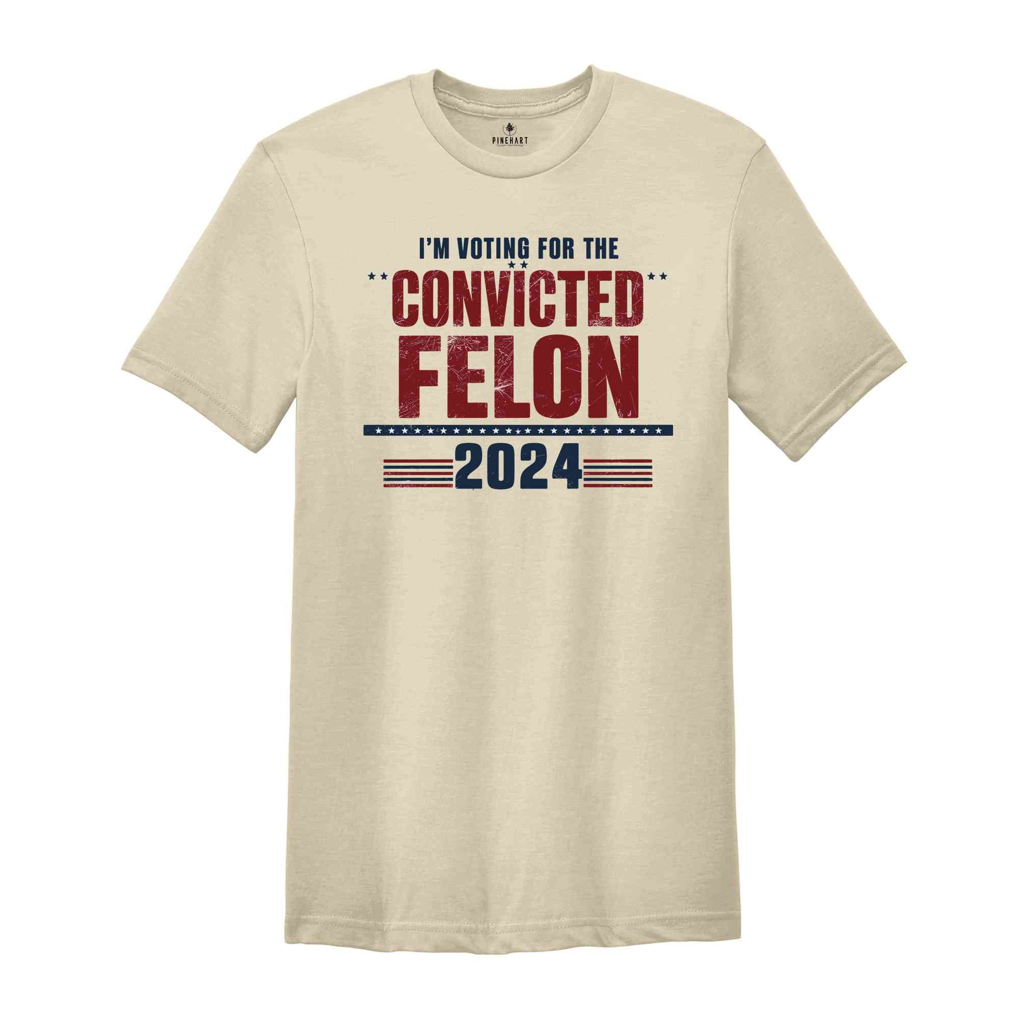 I'm Voting Convicted Felon 2024 T-Shirt, Funny Political Shirt, Election Year Tee, Sarcastic Graphic Tee, Humorous Statement Shirt