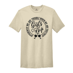 Girls Trip Shirt, Apparently We Are Trouble When We Are Together Shirt, Vacation Shirt, Girls Weekend Shirt, Friends Shirt, Travel Shirt