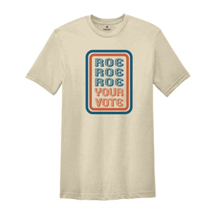 Roe Roe Roe Your Vote Shirt, Voting Shirt, Your Vote Shirt, 2024 Election Shirt, Votes Shirt, Feminist Shirt, Roe Shirt, Social Justice Tee