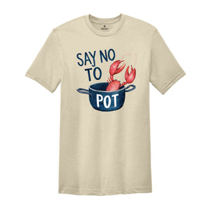 Say No To Pot Shirt, Funny Lobster Shirt, Lobster Lover Tee, Lobster Gift, Crustacean Shirt, Animal Lover Shirt