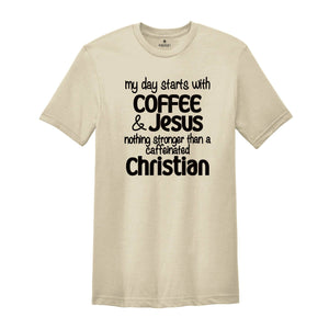 My Day Starts With Coffee & Jesus Shirt, Caffeinated Christian Shirt, Coffee Lover Shirt, Caffeine Addict Shirt, Christian Tee