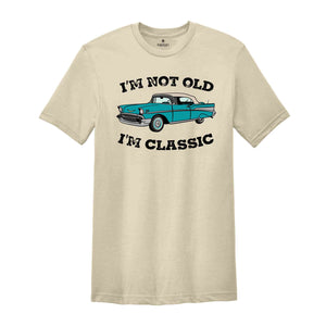 I'm Not Old I'm Classic Funny Car Shirt, Gift for Car Lovers, Vintage Car Tee, Classic Car Shirt, Funny Shirt, Old Car Lover Shirt