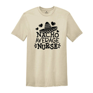 Nacho Average Nurse Shirt,Gift For Nurse, Nurses Week Gifts, Nacho Lover Shirt, Mexican Nurse, Nurse Life Shirt, Gift For Nurse