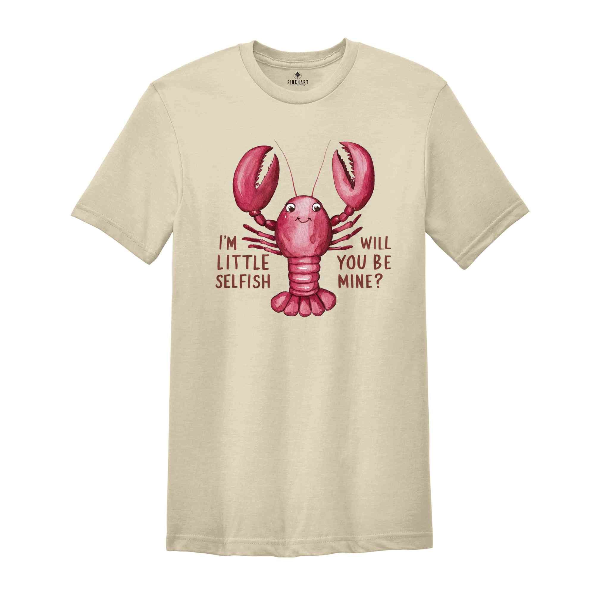 Im Little Selfish Will You Be Mine? Shirt, Funny Lobster Shirt, Lobster Lover Tee, Lobster Gift, Crustacean Shirt, Animal Lover Shirt