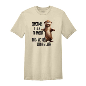 Sarcastic Otter Shirt, Funny Otter Shirt, Funny Sayings Shirt, Cute Animal Shirt, Humorous Shirt, Sarcastic Shirt, Otter Lover Shirt