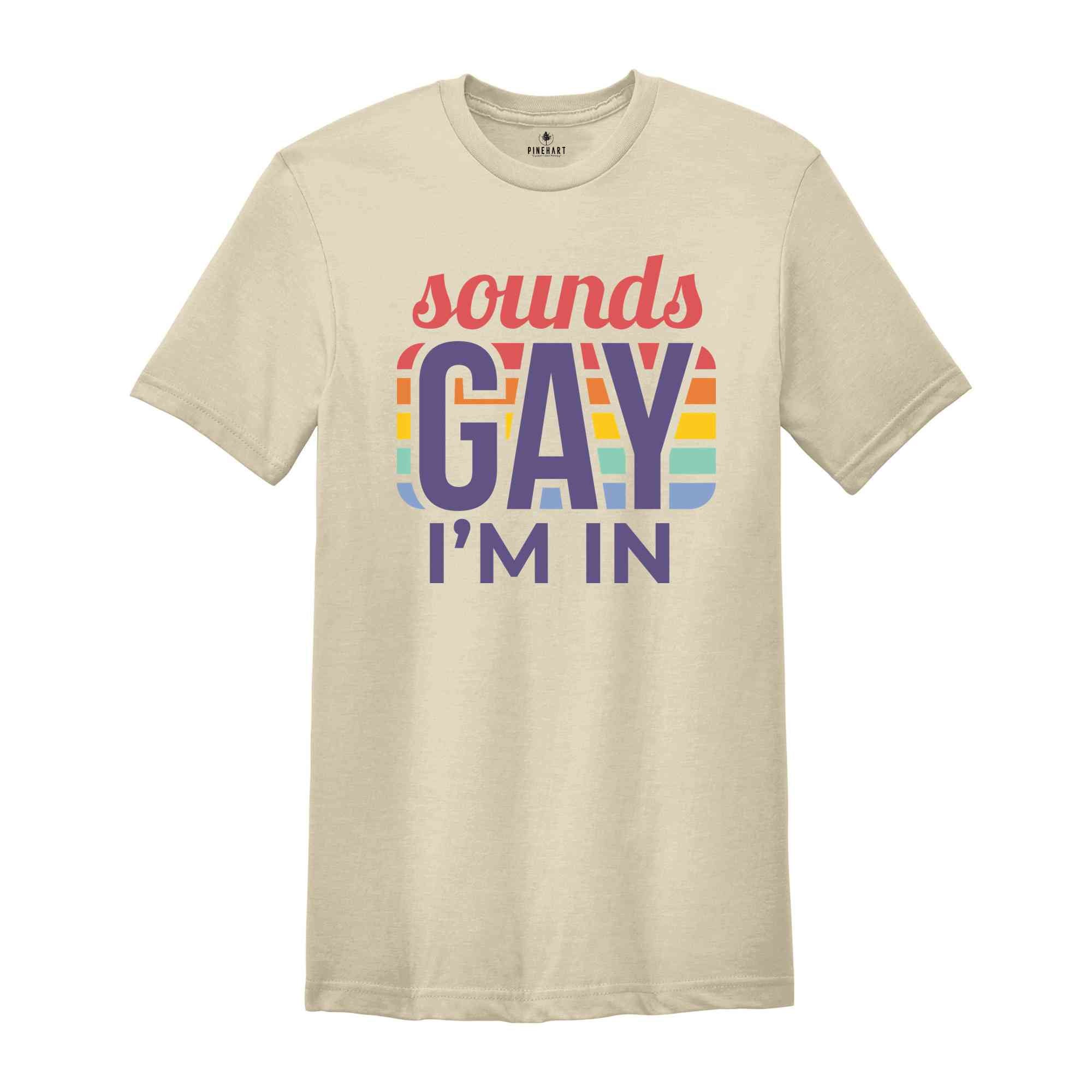 Sounds Gay I'm In Shirt, Gay Shirt, Gift For Gay, Gay Pride Shirt, Pride Shirt, Love Is Love, Rainbow LGBT Shirt, Funny Gay Shirt