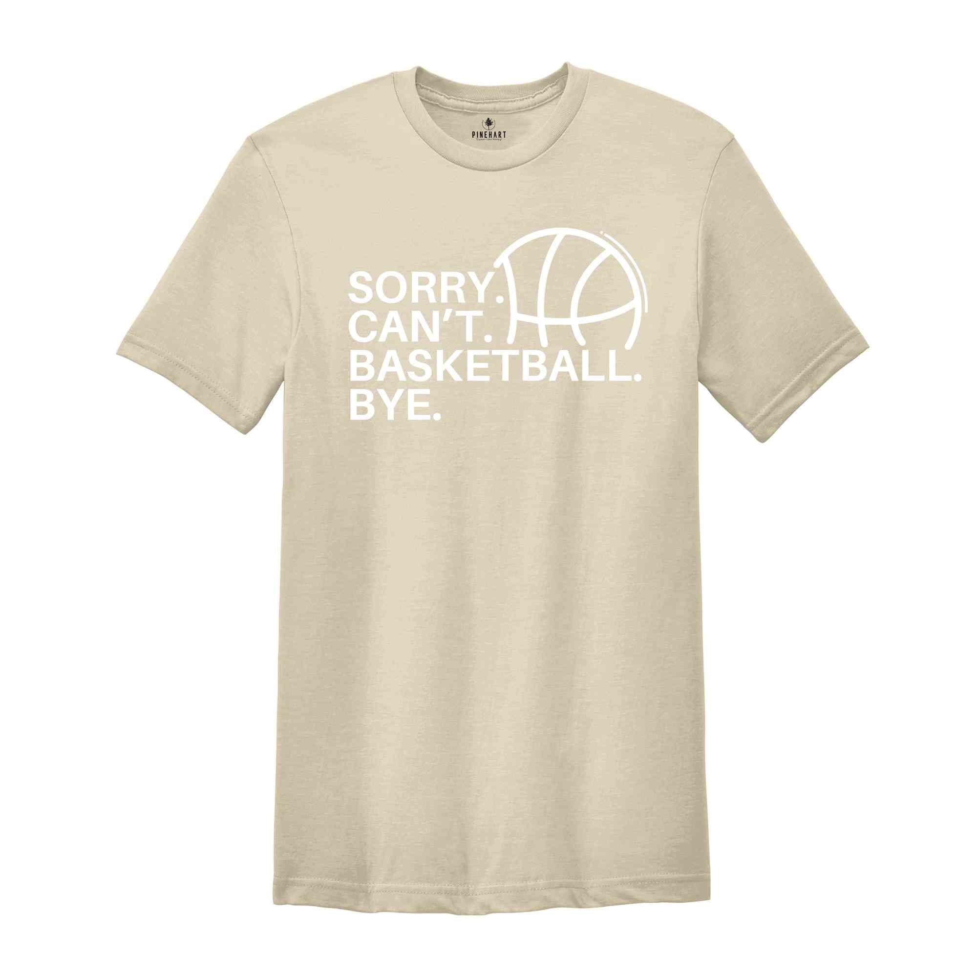 Sorry Can't Basketball Bye Shirt, Funny Basketball Player Tee, Gift For Basketball Coach, Basketball Lover Tee