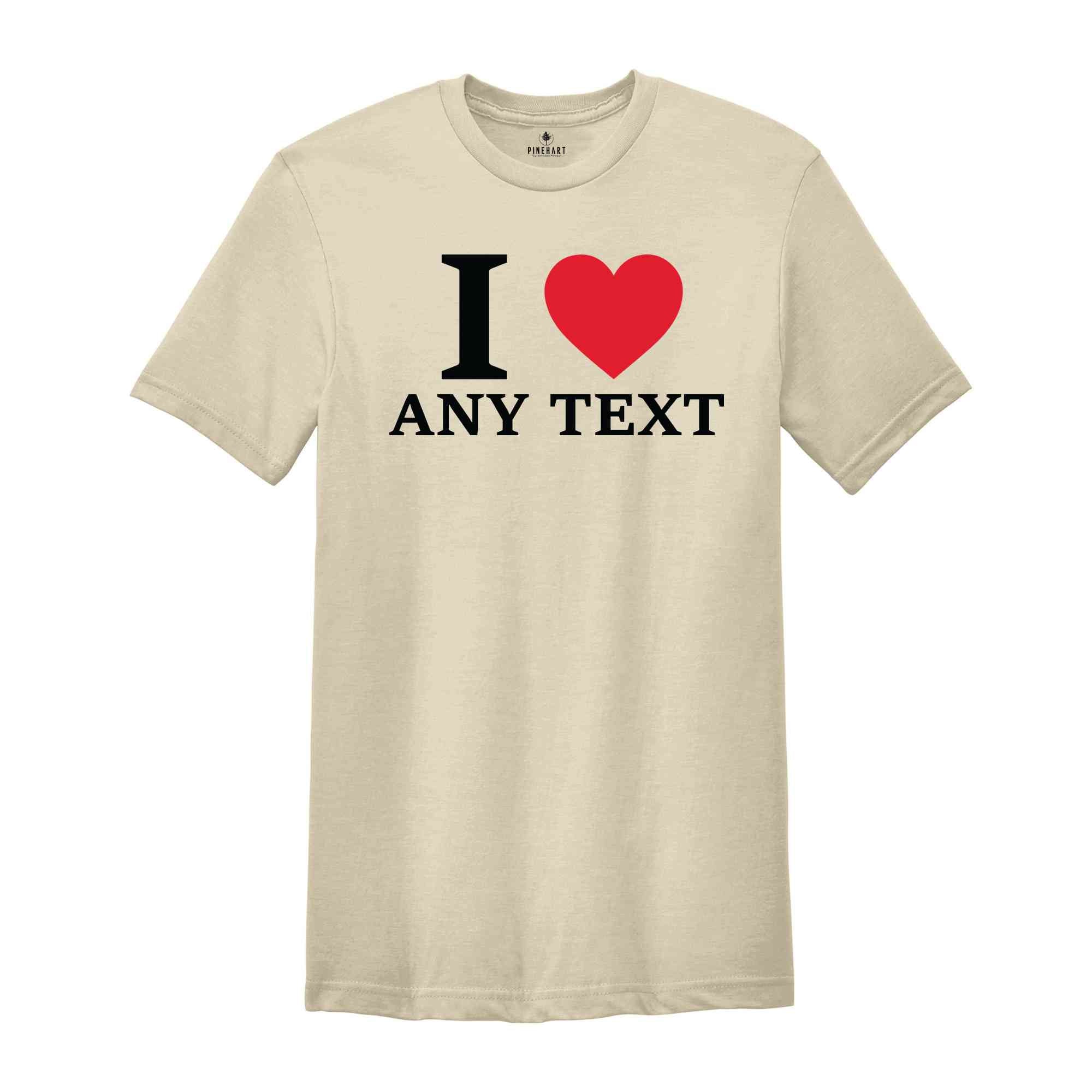 Personalized I Love Any Text T-Shirt, I Love Custom T-Shirt, I Love Custom Tee, Personalized Favorites Shirt