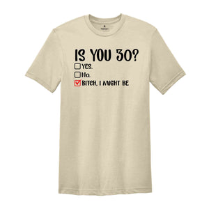 Is You 30? Bitch I Might Be Shirt, Funny 30th Birthday Shirt, Sassy 30th Birthday Tee, 30th Birthday Gift, Gift For 30th Birthday