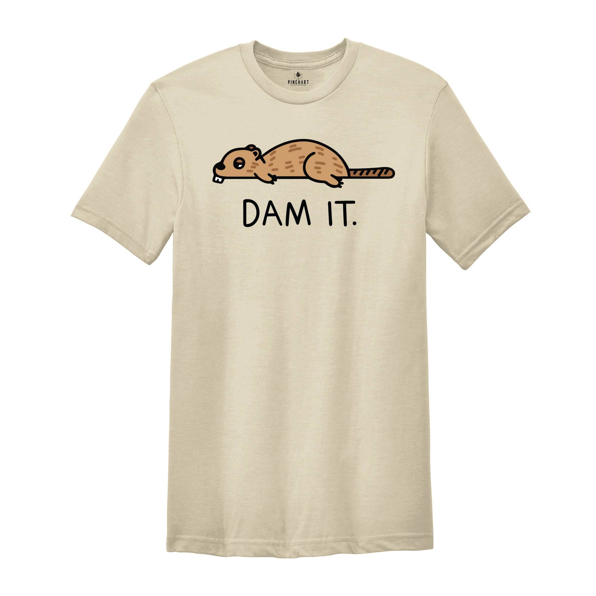 Dam It Shirt, Funny Beaver Shirt, Beaver Tee, Cute Animal, Sarcastic Sassy Tee, Funny Animal T-Shirt, Funny Beaver Tee