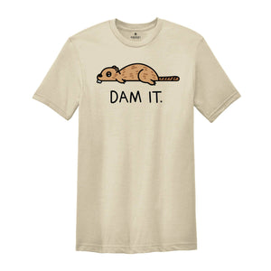 Dam It Shirt, Funny Beaver Shirt, Beaver Tee, Cute Animal, Sarcastic Sassy Tee, Funny Animal T-Shirt, Funny Beaver Tee