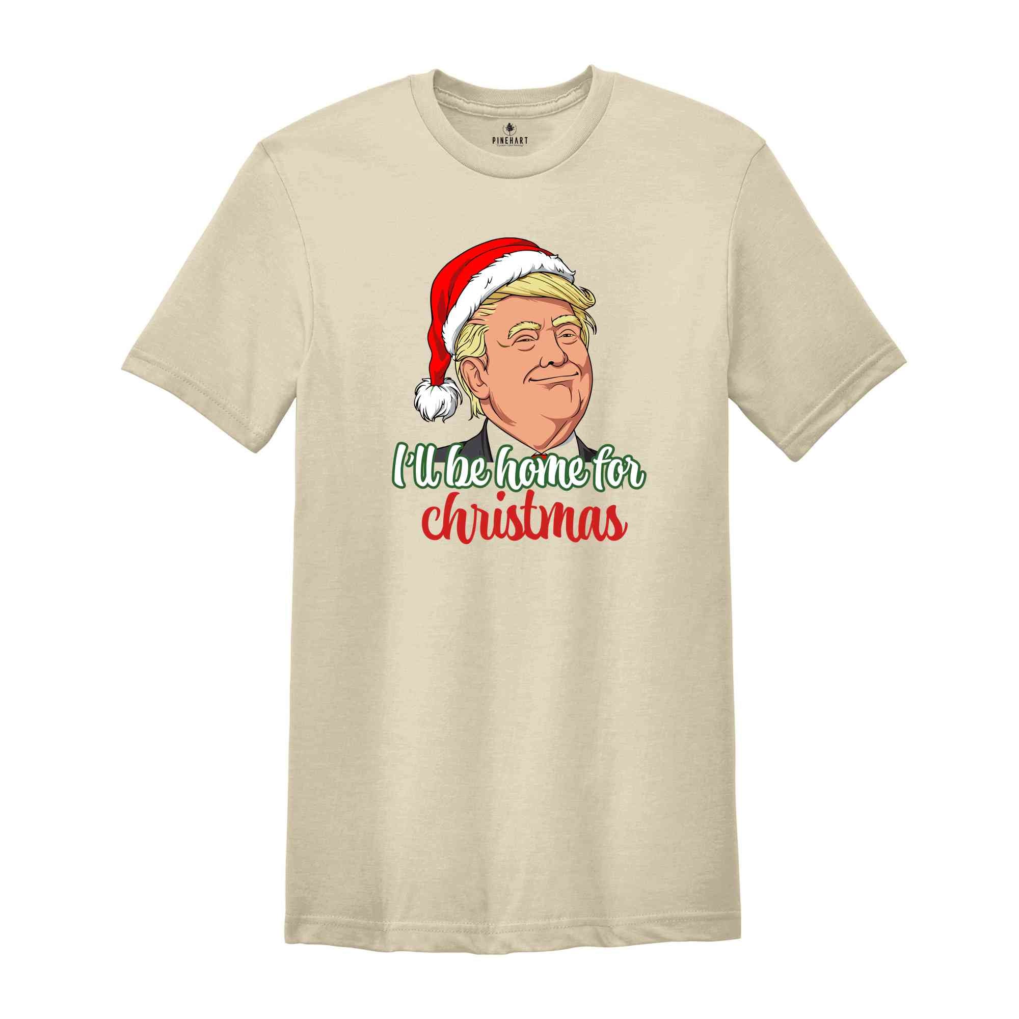 Trump I'll Be Home for Christmas Shirt, Humorous Trump Christmas Shirt, Christmas Republican Shirt, Christmas Santa Trump Shirt