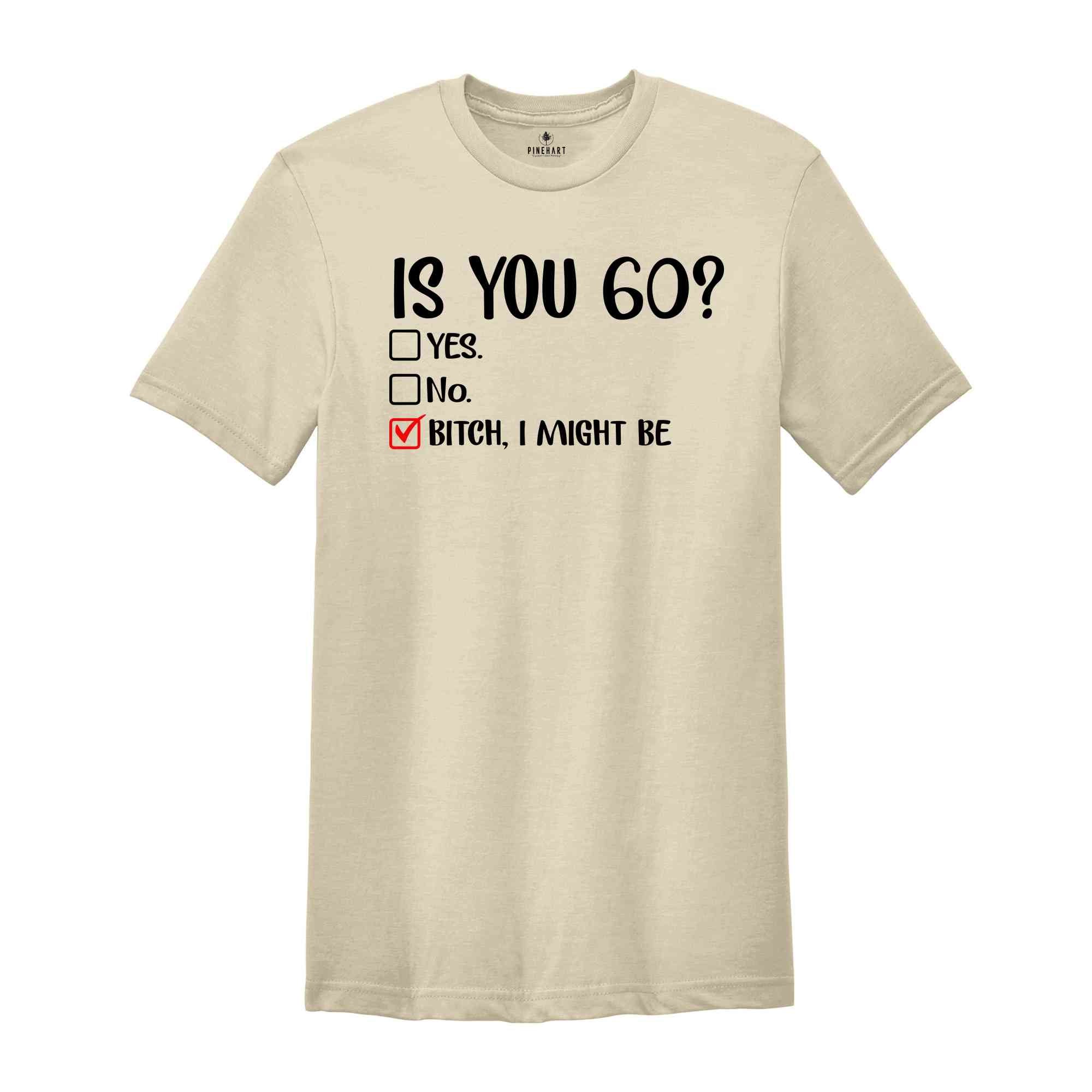 Is You 60? Bitch I Might Be Shirt, Funny 60th Birthday Shirt, Sassy 60th Birthday Tee, 60th Birthday Gift, Gift For 60th Birthday