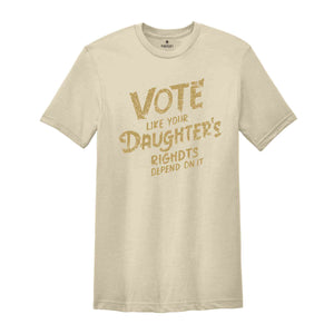 Vote Like Your Daughter’s Rights Depend On It Shirt, Daughter Mom Gift, Vote Shirt Women, Vintage Feminist Shirt, Womens Rights Equality