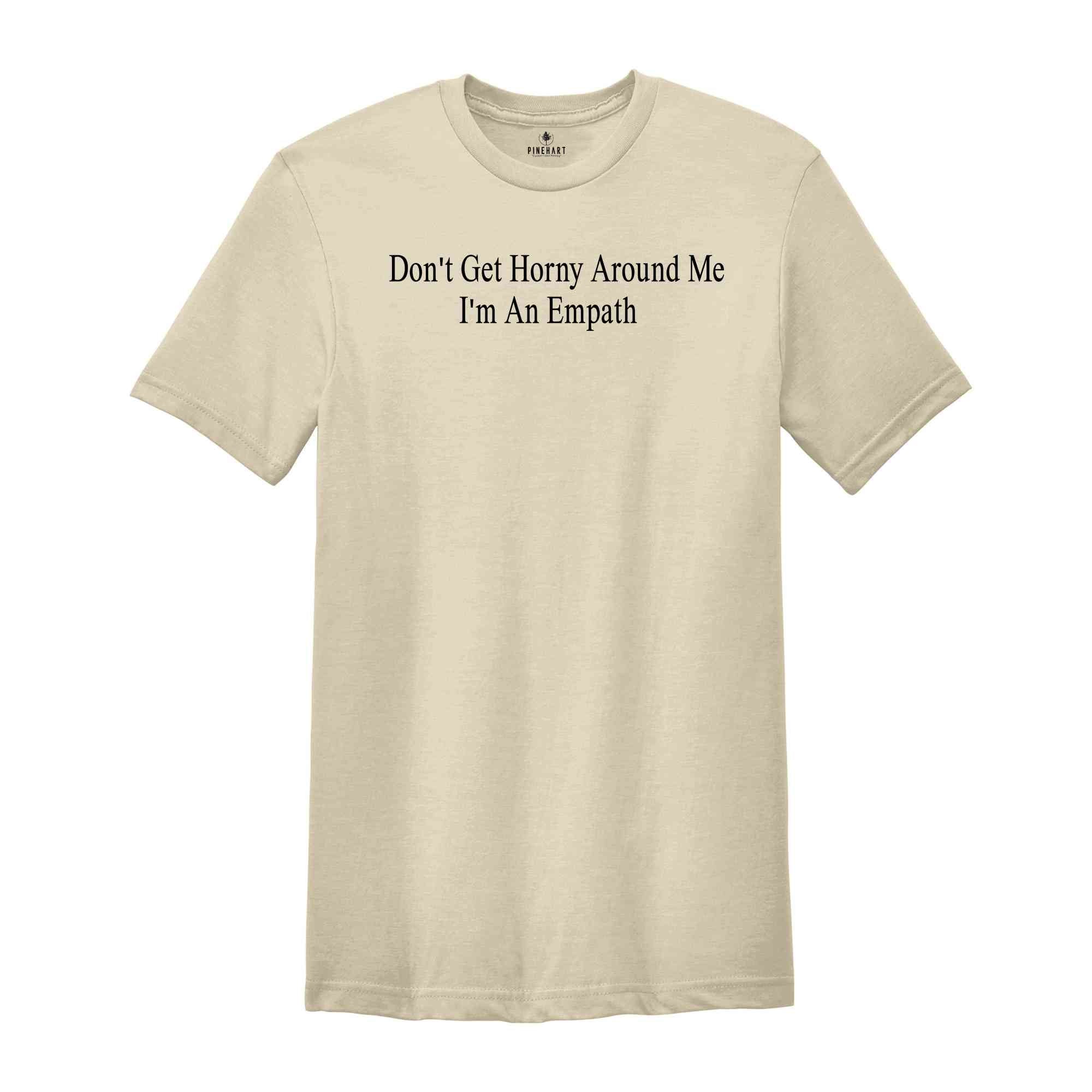 Don't Get Horny Around Me I'm An Empath Shirt, Funny Y2k Shirt, Trendy Shirts, Funny Meme Shirt, Y2k Tees