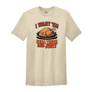 I Want 'em Real Thick and Juicy Shirt, Turkey Day Shirt, Funny Thanksgiving Day Shirt, Gift for Thanksgiving, Fall Shirt