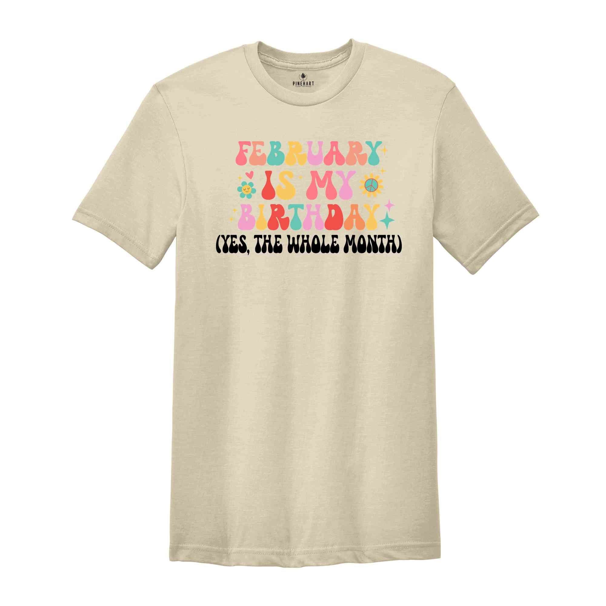 February Is My Birthday Shirt, Yes The Whole Month T-Shirt, Birthday Tee, Birthday Day Gift, Birth Months T-Shirts