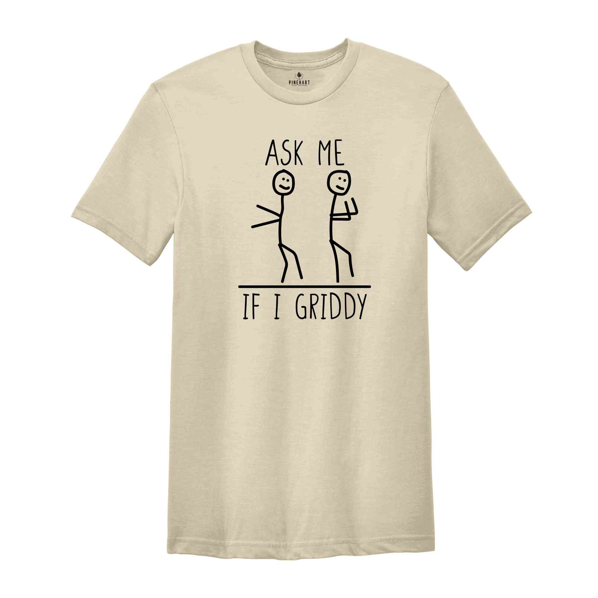 Ask Me If I Griddy Shirt, Funny Sayings Shirt, Sarcastic Shirt, Funny Quotes Shirt, Humorous Shirt, Funny Sarcasm Shirt, Sassy T-Shirt