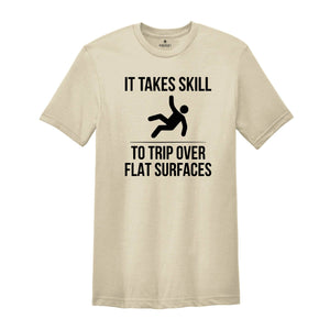 It Takes Skill to Trip Over Flat Surfaces Shirt, Sarcastic Saying T-Shirt, Failure Tee, Sarcasm Shirt, Sarcasm Loading Shirt