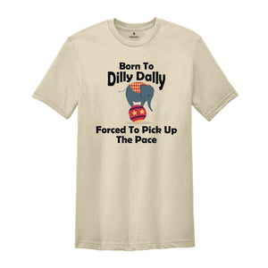 Born To Dilly Dally Forced To Pick Up The Pace Shirt, Funny Retro Shirt, Elephant Funny Shirt, Funny Sayings Shirt, Elephant Shirt