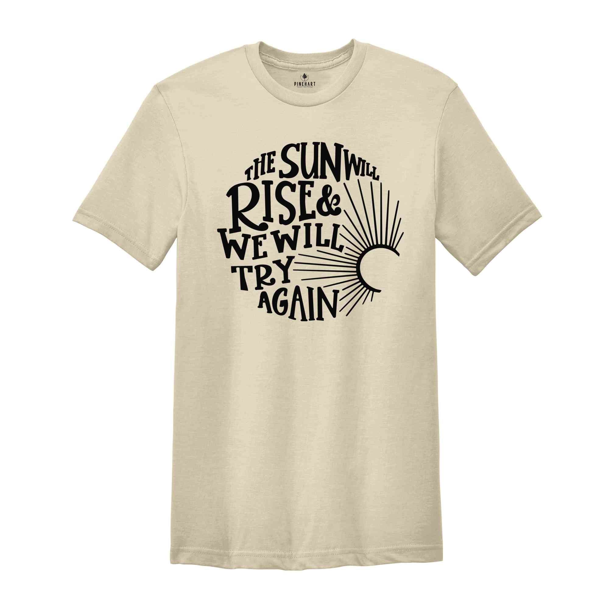 The Sun Will Rise & We Will Try Again, Inspirational Shirt, Motivational Shirt, Positive Shirt, Cancer Awareness, Mental Health Shirt