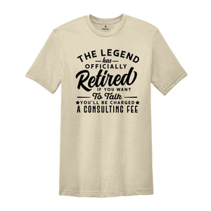 The Legend Has Officially Retired Shirt, You'll Be Charged A Consulting Fee, Gift for Grandpa, Retirement Gift, Funny Retirement Shirt