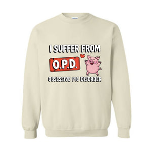 I Suffer From OPD Sweatshirt, Pig Lover Gift, Pig Lovers Tee, Funny Pig, Cute Pig Gifts