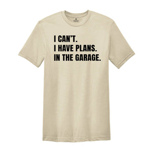 I Can't I Have Plans in the Garage Shirt, Gift for Dad, Husband Shirt, Crafter Shirt, Funny Dad Shirt, Garage Plans, Woodworking Tee