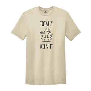 Totally Kiln It Shirt, Funny Pottery Shirt, Pottery Gift, Pottery Lover, Pottery Shirt, Ceramics Shirt, Funny Shirt