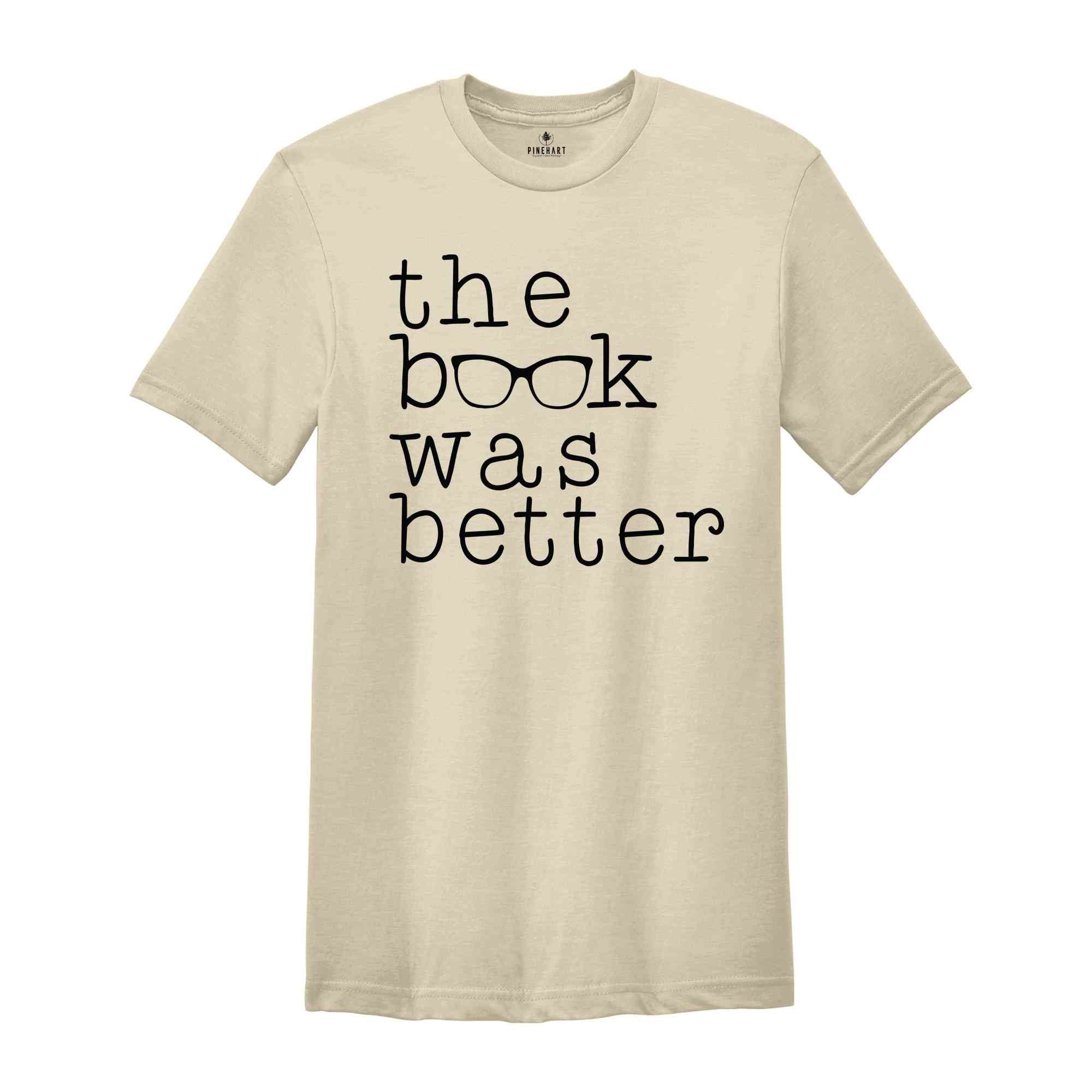 The Book Was Better Shirt, Book Lover Shirt, Librarian Shirt, Bookish Shirt, Bookworm Shirt, Literature Gift, Book Nerd Shirt