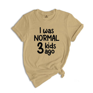 I Was Normal 3 Kids Ago Shirt, Funny Mom Shirt, Funny Mama Gift, Mom Of 3 Shirt, Mothers Day Shirt, Mothers Day Gift, Mom Shirt