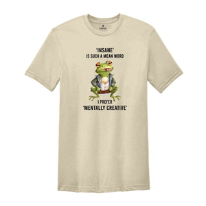 Insane Is Such A Mean Word I Prefer Mentally Creative Shirt, Funny Frog Shirt, Cute Crog T-Shirt, Vintage Shirt