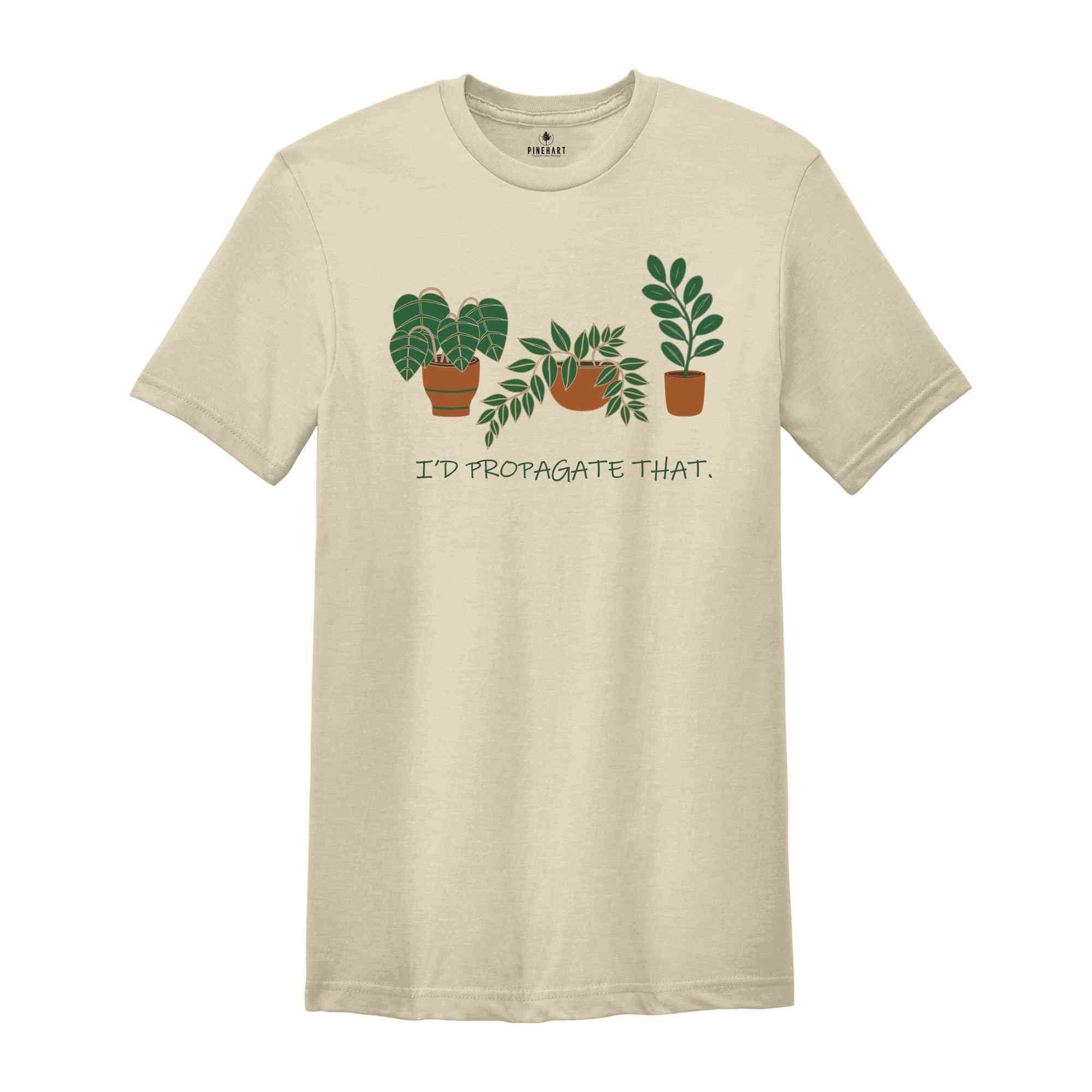 I'd Propagate That Plant Shirt, Green Botanical Tee, Garden Lover Gift, Floral T-shirt, Plant Propagation Shirt, Succulent Tee