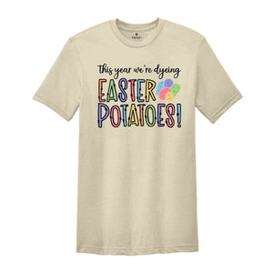 Dyeing Easter Potatoes Shirt, Easter Dye Shirt, Funny Easter Shirt, Easter Day Shirt, Kids Easter Shirt, Easter Shirt