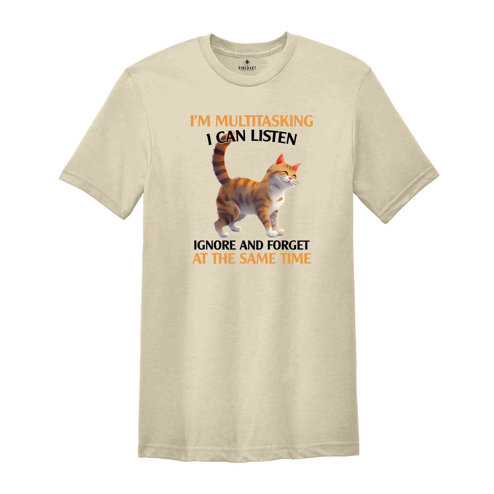 I'm Mutlitasking I Can Listen Ignore And Forget At The Same Time Shirt, Cat Lover Shirt, Gift For Cat Owner