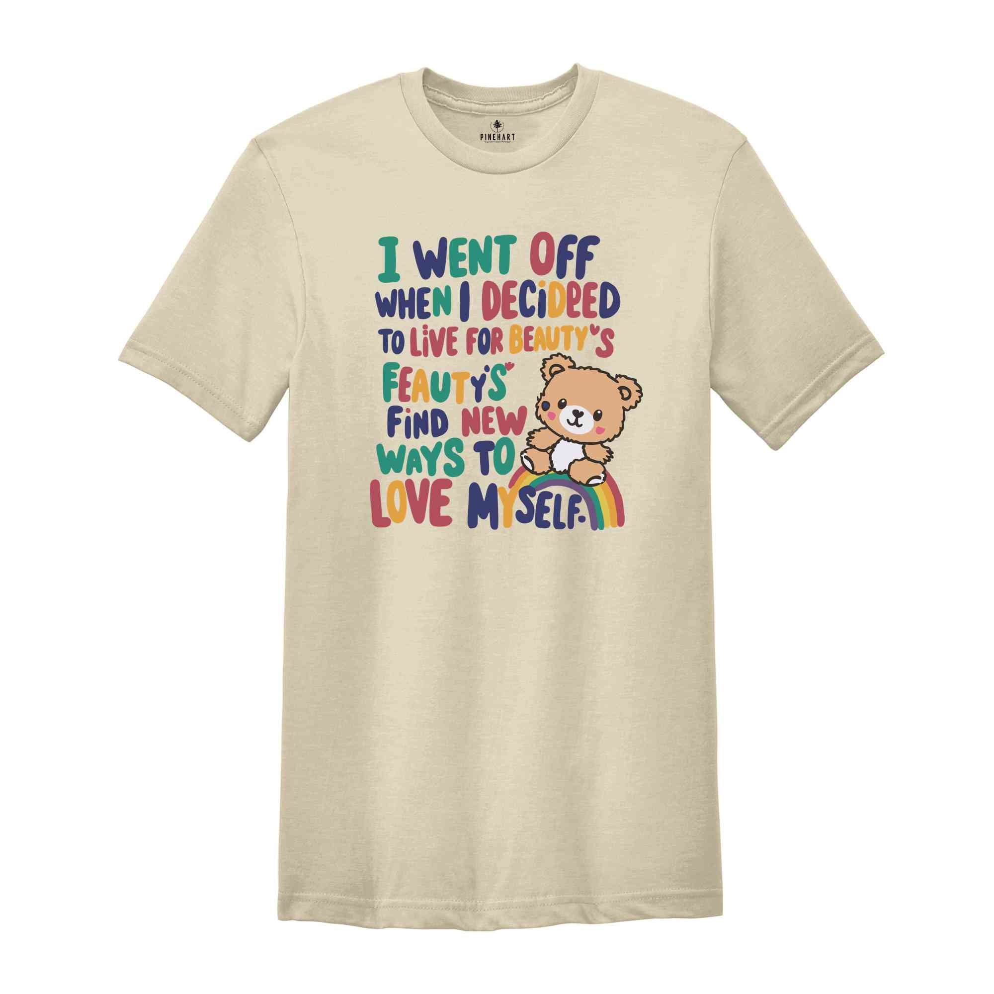 I Went Off When I Decided To Live For Beauty's Find New Ways To Love Myself Shirt, Sarcastic Shirt, Funny Quote Shirt, Humorous Shirt