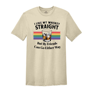 I Like My Whiskey Straight But My Friends Can Go Either Way, Gay Pride Shirt, LGBT Pride, Love Wins, Rainbow Pride, Lesbian Shirt