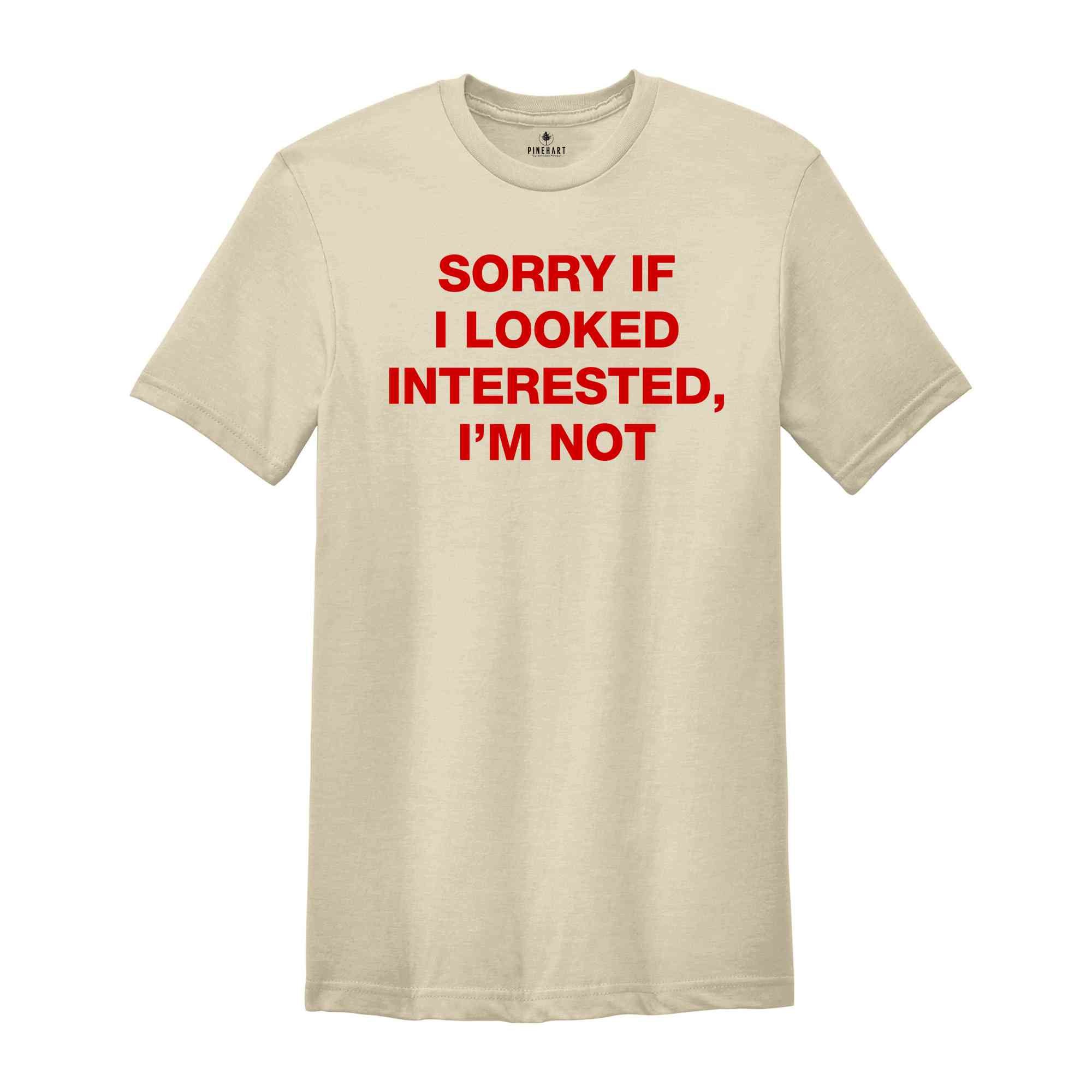 Sorry If I Looked Interested, I'm Not Shirt, Sarcastic Women Shirts, Funny Women Tees, Gift For Girlfriend, Motivational Shirt