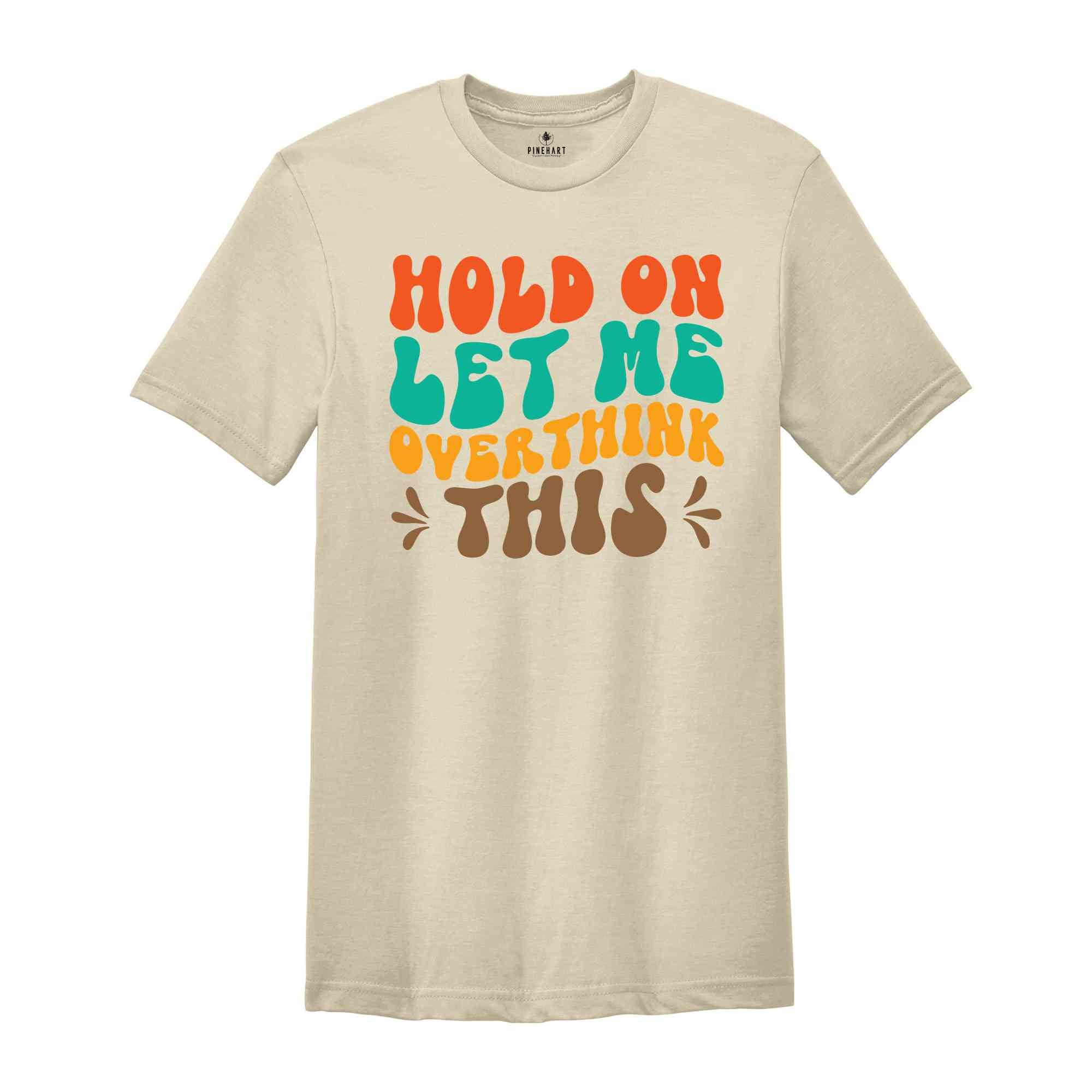 Hold On Let Me Overthink This T-Shirt, Funny Shirt, Trendy Shirt, Sarcastic Slogan Shirt, Funny Gifts