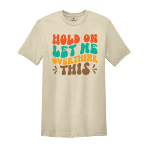 Hold On Let Me Overthink This T-Shirt, Funny Shirt, Trendy Shirt, Sarcastic Slogan Shirt, Funny Gifts