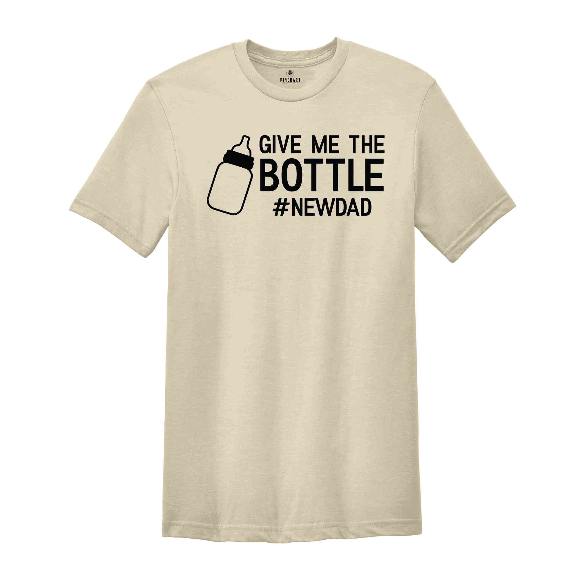 Give Me The Bottle New Dad Shirt, Gift for New Dad, Pregnancy Announcement Shirts, Dad Shirt, Funny Husband Gift, Father's Day, Dad Shirt