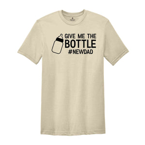 Give Me The Bottle New Dad Shirt, Gift for New Dad, Pregnancy Announcement Shirts, Dad Shirt, Funny Husband Gift, Father's Day, Dad Shirt